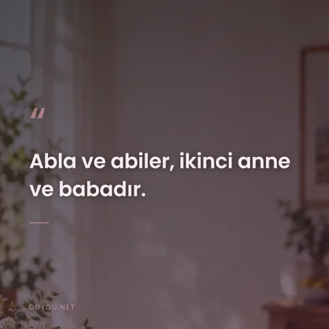 Abla ve abiler, ikinci anne ve babadır.