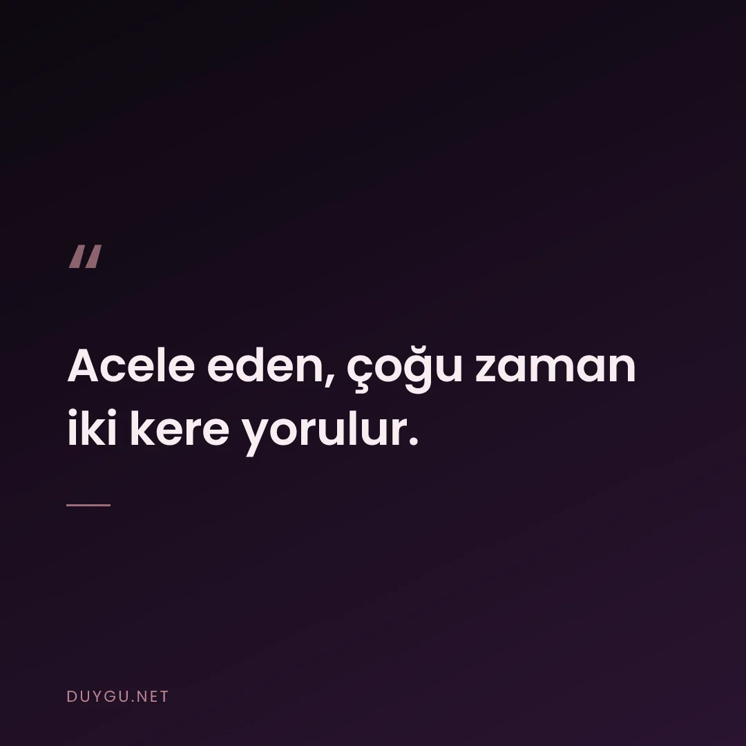 Resimli söz: Acele eden, çoğu zaman iki kere yorulur.