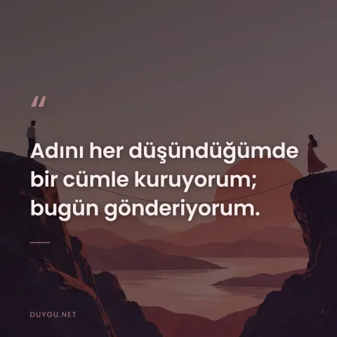 Adını her düşündüğümde bir cümle kuruyorum; bugün gönderiyorum.