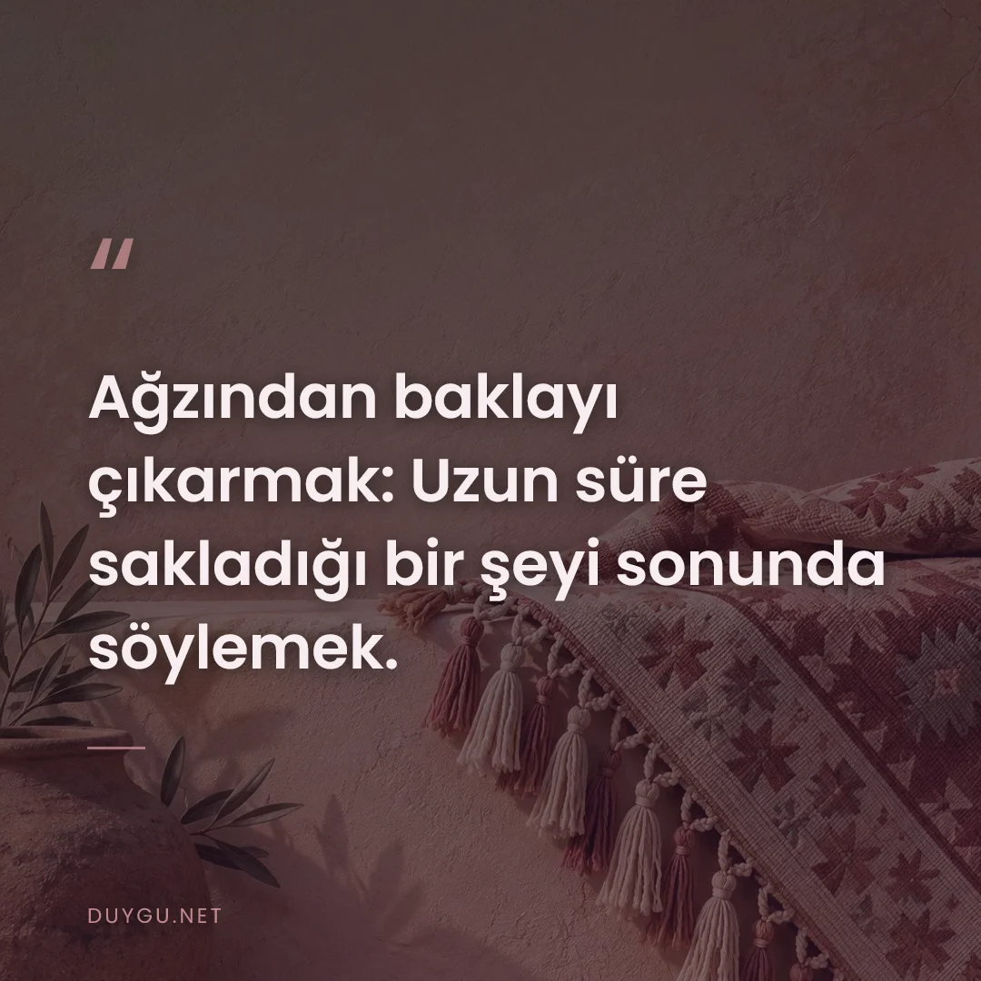 Resimli söz: Ağzından baklayı çıkarmak: Uzun süre sakladığı bir şeyi sonunda söylem