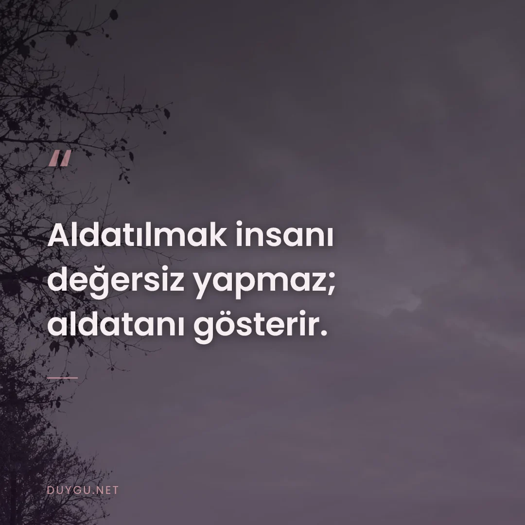 Resimli söz: Aldatılmak insanı değersiz yapmaz; aldatanı gösterir.