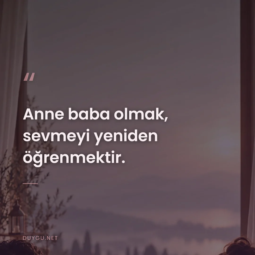 Resimli söz: Anne baba olmak, sevmeyi yeniden öğrenmektir.