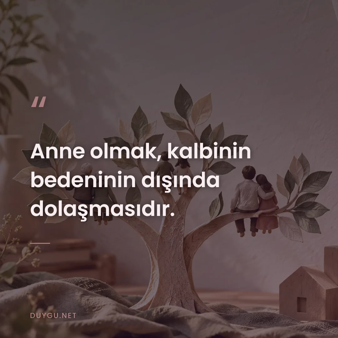 Resimli söz: Anne olmak, kalbinin bedeninin dışında dolaşmasıdır.