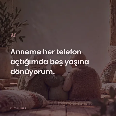 Anneme her telefon açtığımda beş yaşına dönüyorum.