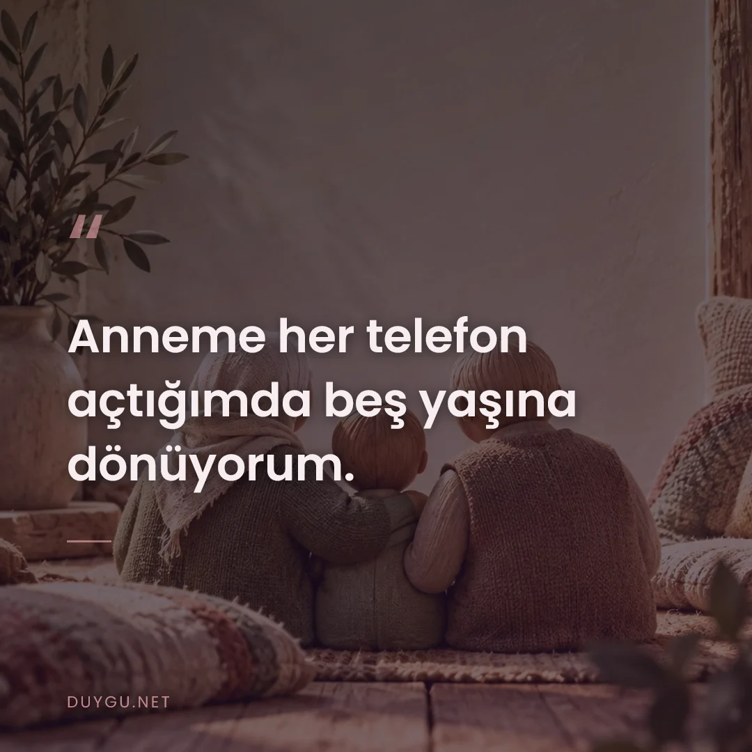 Resimli söz: Anneme her telefon açtığımda beş yaşına dönüyorum.
