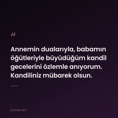 Annemin dualarıyla, babamın öğütleriyle büyüdüğüm kandil gecelerini özlemle anıyorum. Kandiliniz mübarek olsun.