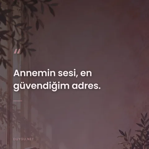 Annemin sesi, en güvendiğim adres.