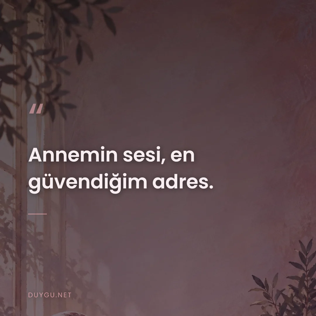 Resimli söz: Annemin sesi, en güvendiğim adres.