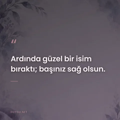 Ardında güzel bir isim bıraktı; başınız sağ olsun.
