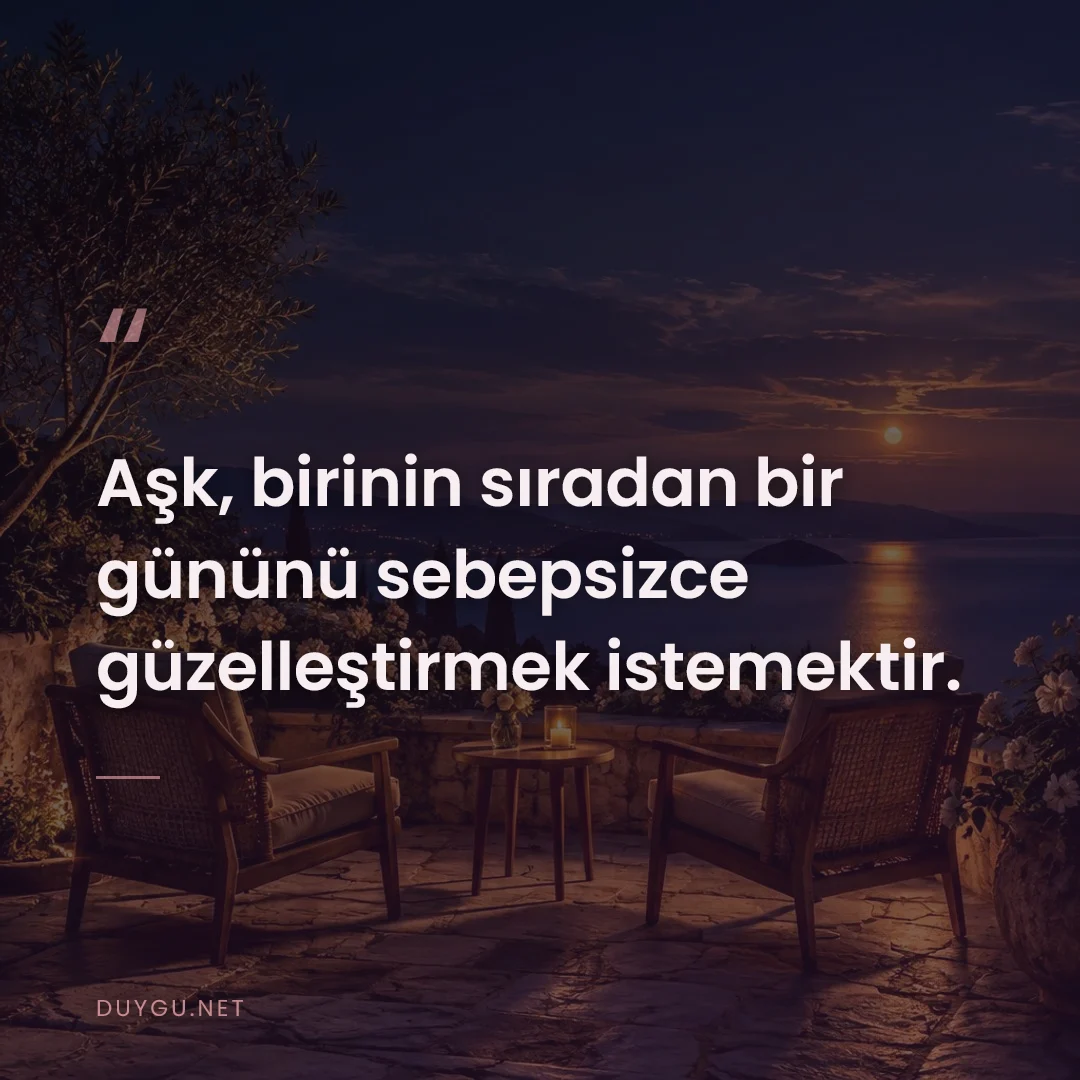 Resimli söz: Aşk, birinin sıradan bir gününü sebepsizce güzelleştirmek istemektir.