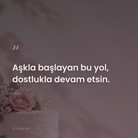 Aşkla başlayan bu yol, dostlukla devam etsin.