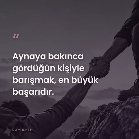 Aynaya bakınca gördüğün kişiyle barışmak, en büyük başarıdır.