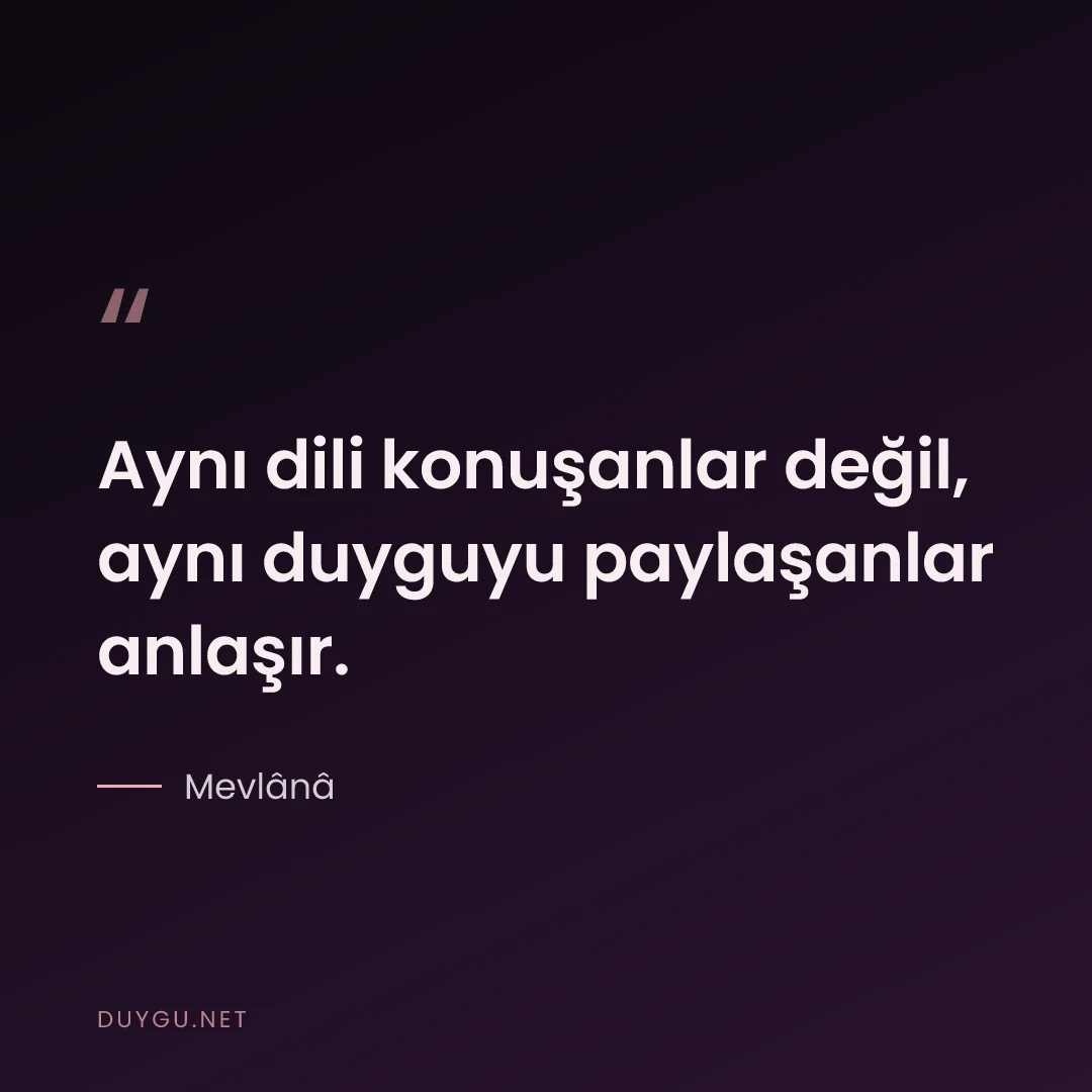 Resimli söz: Aynı dili konuşanlar değil, aynı duyguyu paylaşanlar anlaşır.