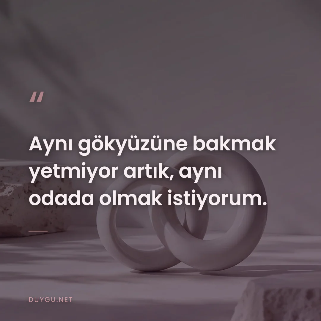 Resimli söz: Aynı gökyüzüne bakmak yetmiyor artık, aynı odada olmak istiyorum.