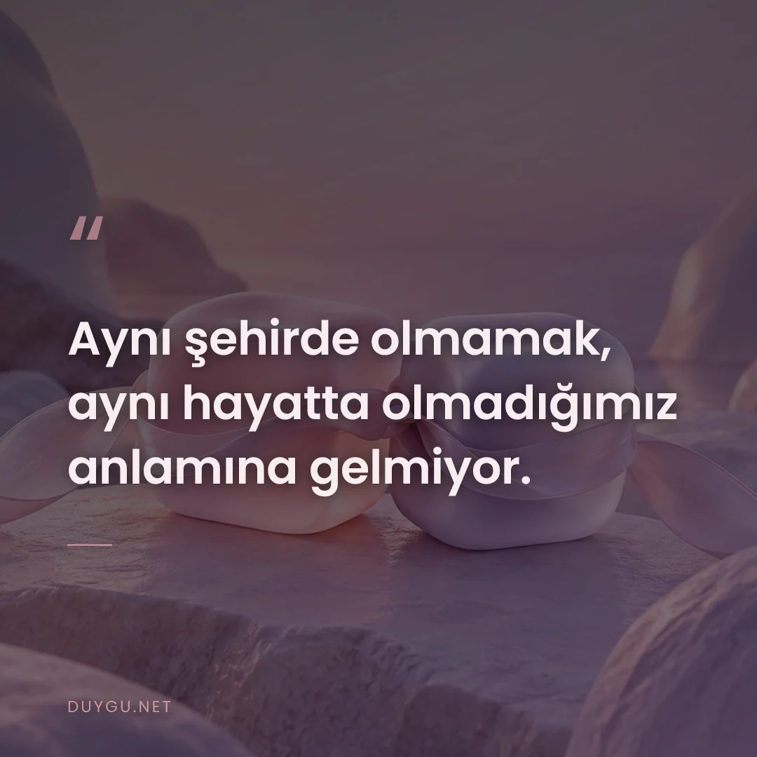 Resimli söz: Aynı şehirde olmamak, aynı hayatta olmadığımız anlamına gelmiyor.