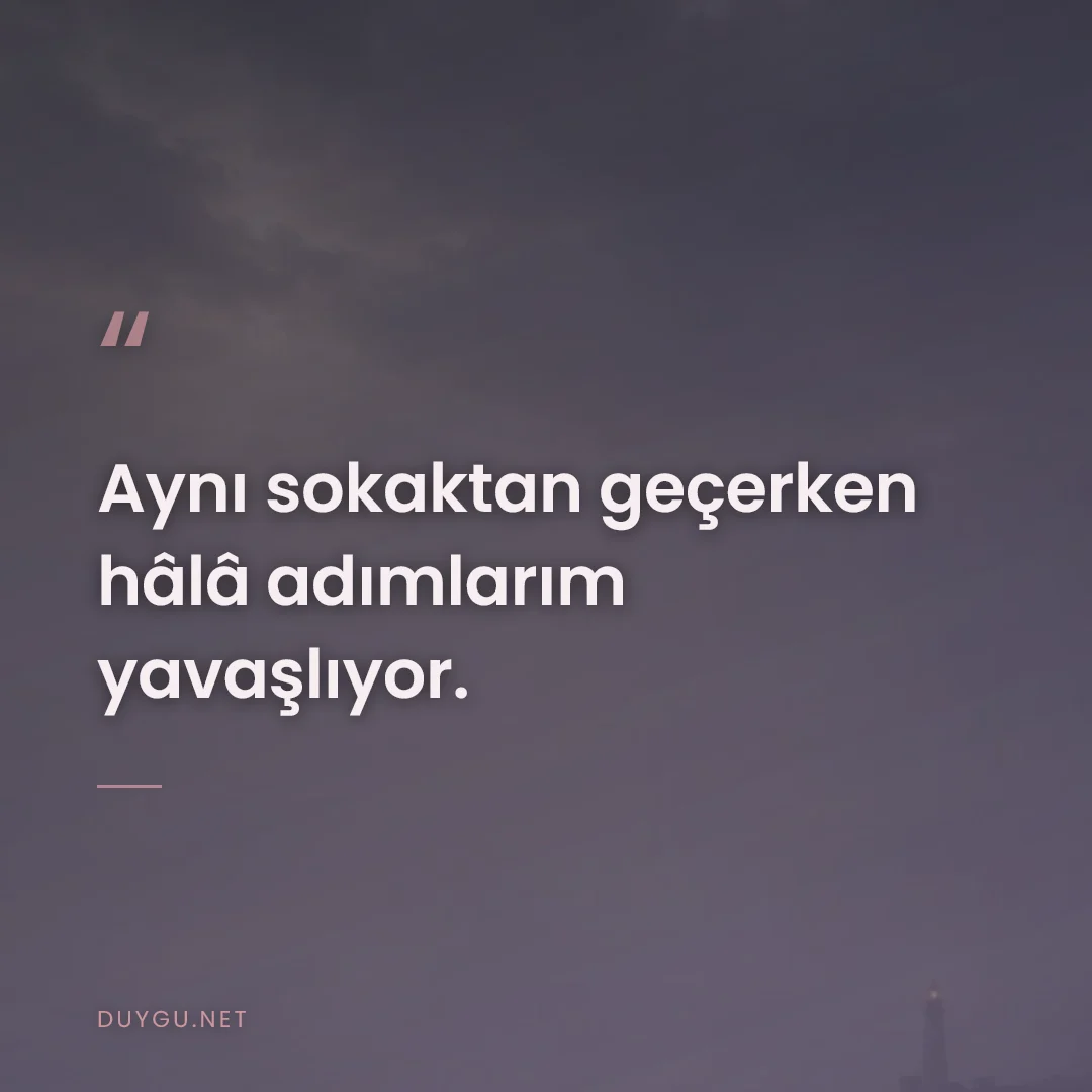 Resimli söz: Aynı sokaktan geçerken hâlâ adımlarım yavaşlıyor.