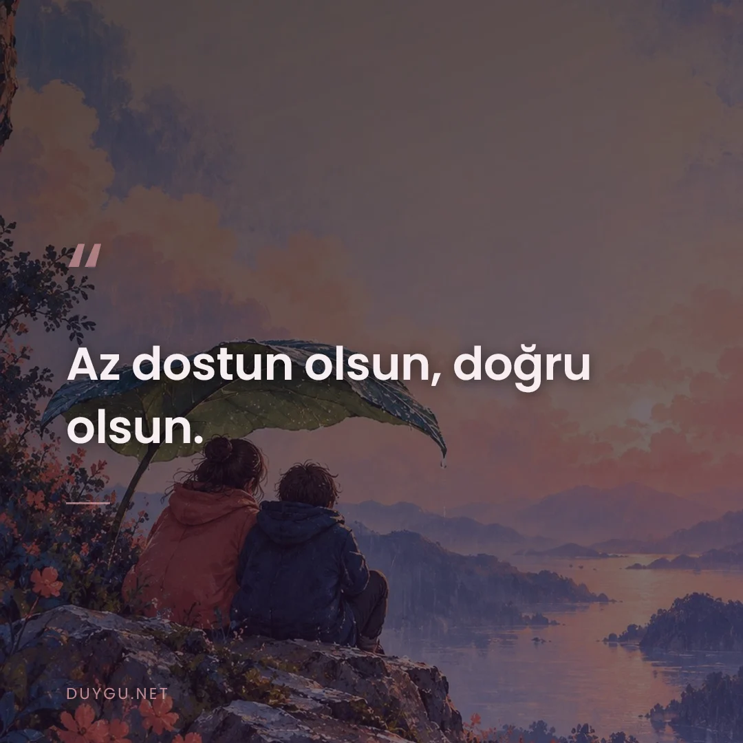 Resimli söz: Az dostun olsun, doğru olsun.