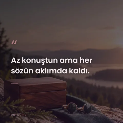 Az konuştun ama her sözün aklımda kaldı.