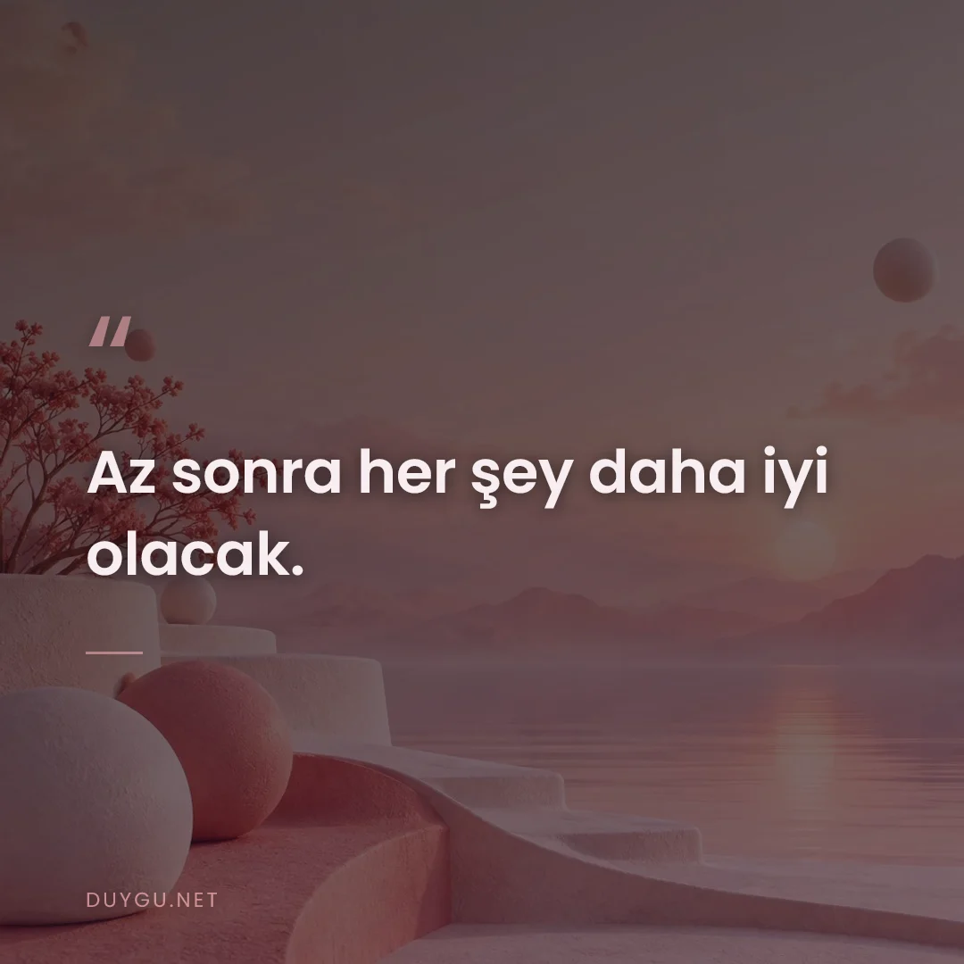 Resimli söz: Az sonra her şey daha iyi olacak.