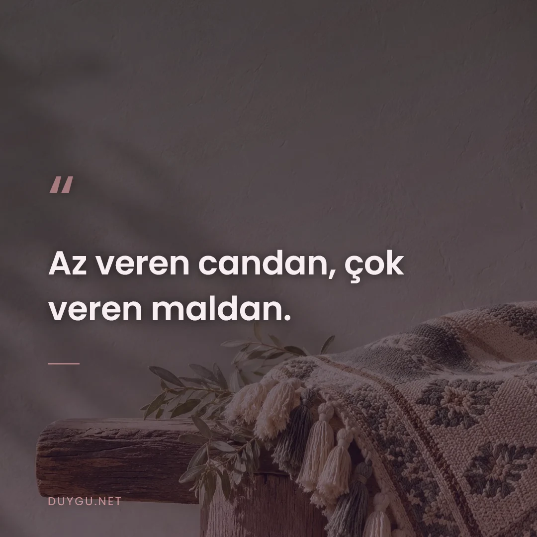 Resimli söz: Az veren candan, çok veren maldan.