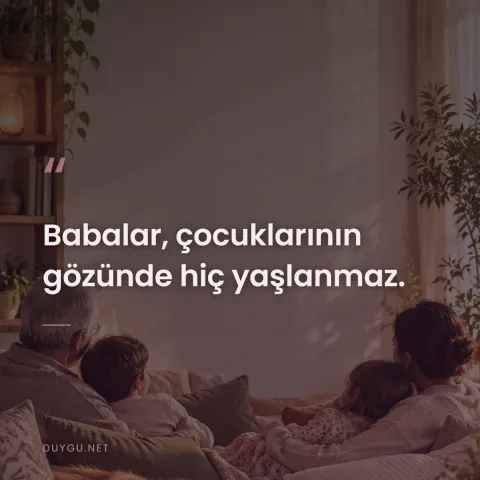Babalar, çocuklarının gözünde hiç yaşlanmaz.