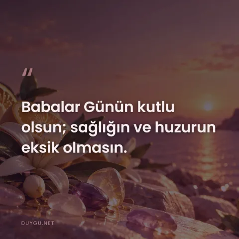 Babalar Günün kutlu olsun; sağlığın ve huzurun eksik olmasın.