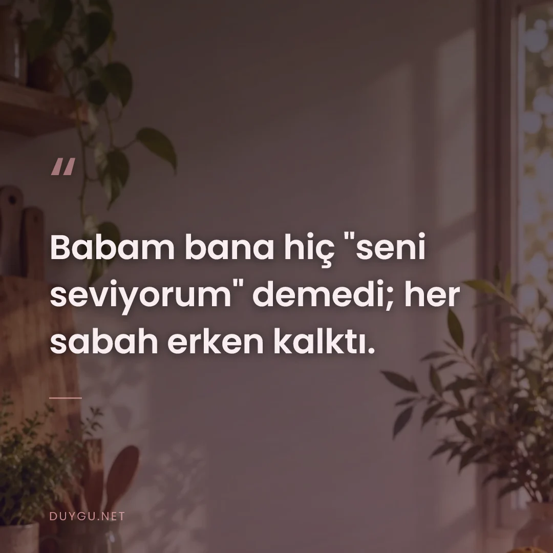 Resimli söz: Babam bana hiç "seni seviyorum" demedi; her sabah erken kalktı.