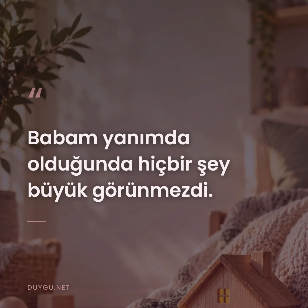 Resimli söz: Babam yanımda olduğunda hiçbir şey büyük görünmezdi.