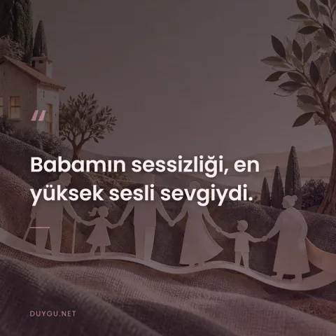 Babamın sessizliği, en yüksek sesli sevgiydi.
