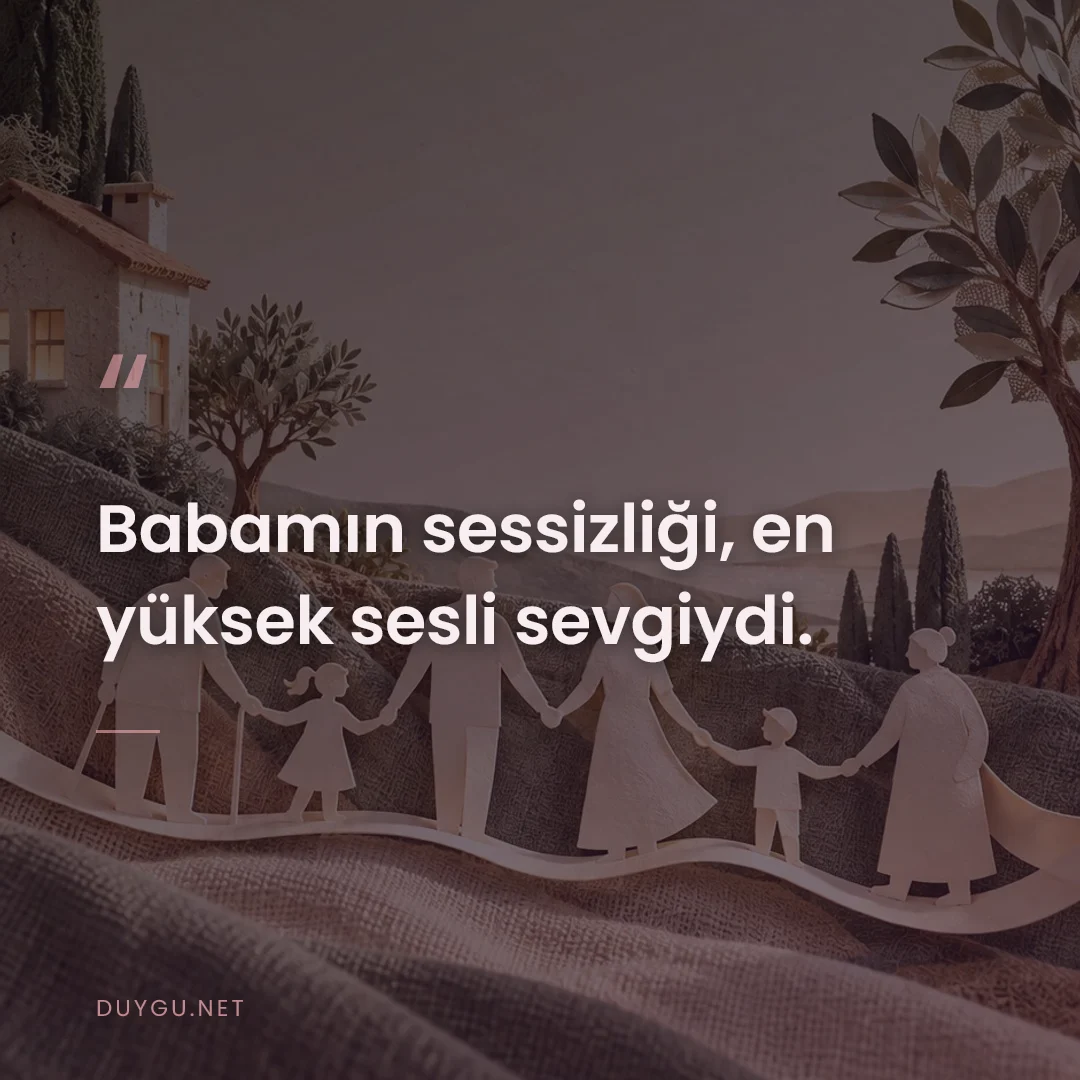 Resimli söz: Babamın sessizliği, en yüksek sesli sevgiydi.