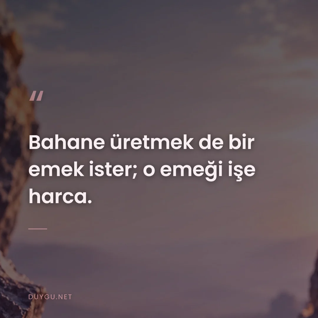 Resimli söz: Bahane üretmek de bir emek ister; o emeği işe harca.