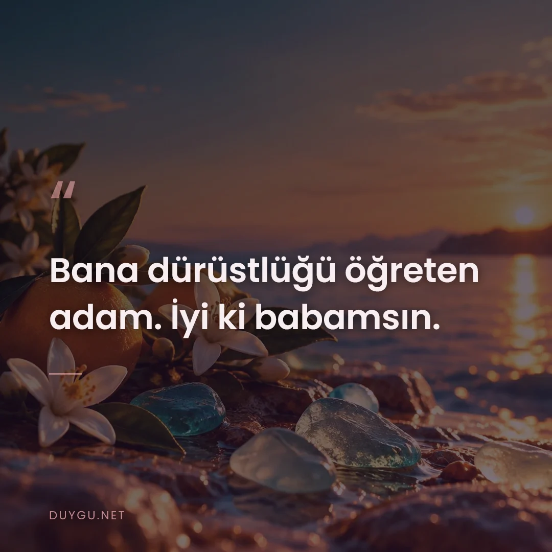 Resimli söz: Bana dürüstlüğü öğreten adam. İyi ki babamsın.