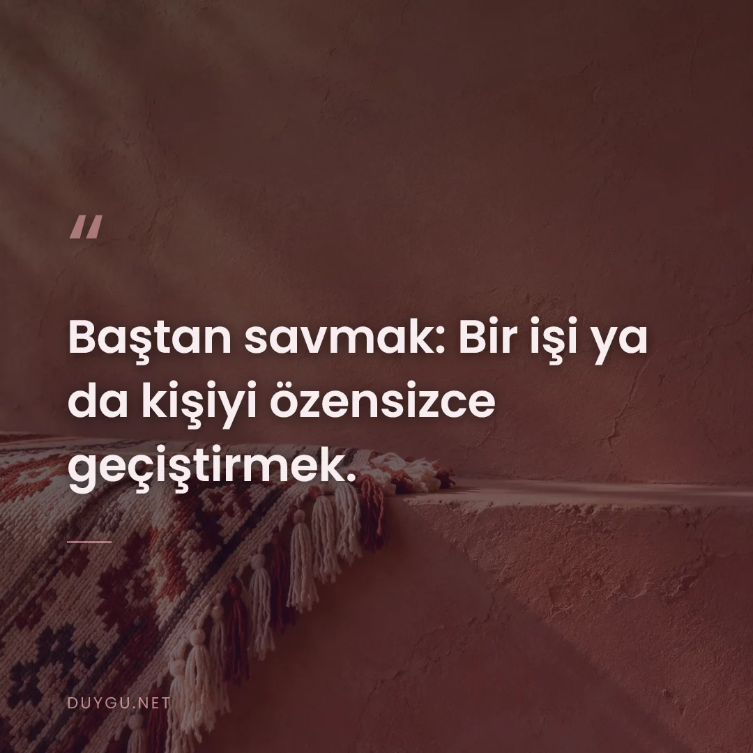 Resimli söz: Baştan savmak: Bir işi ya da kişiyi özensizce geçiştirmek.