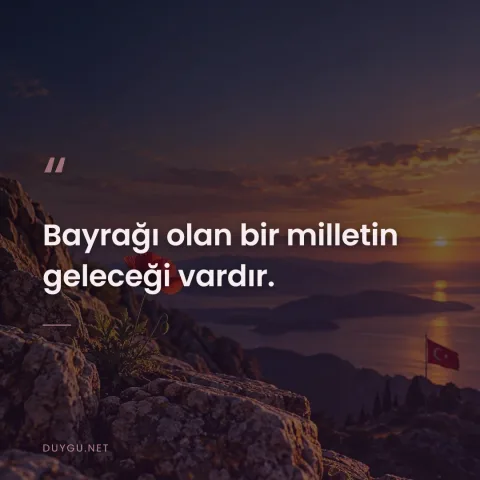Bayrağı olan bir milletin geleceği vardır.