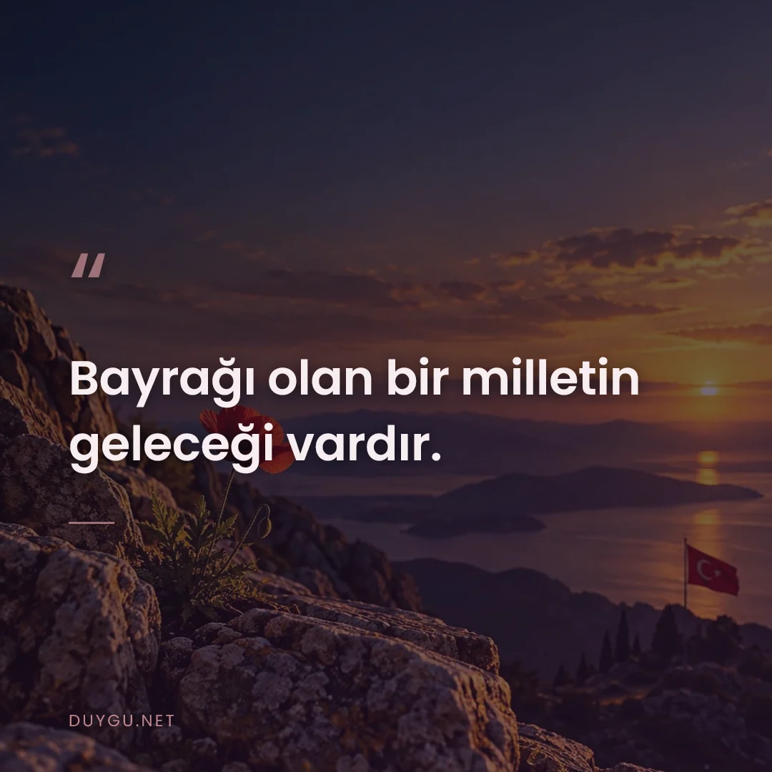 Resimli söz: Bayrağı olan bir milletin geleceği vardır.