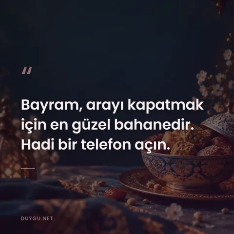 Bayram, arayı kapatmak için en güzel bahanedir. Hadi bir telefon açın.
