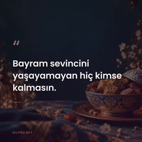 Bayram sevincini yaşayamayan hiç kimse kalmasın.