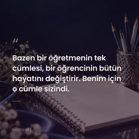 Bazen bir öğretmenin tek cümlesi, bir öğrencinin bütün hayatını değiştirir. Benim için o cümle sizindi.