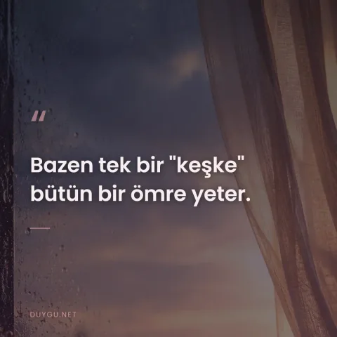 Bazen tek bir "keşke" bütün bir ömre yeter.