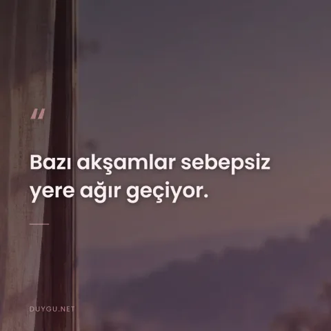 Bazı akşamlar sebepsiz yere ağır geçiyor.
