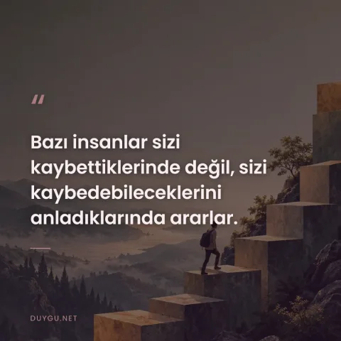 Bazı insanlar sizi kaybettiklerinde değil, sizi kaybedebileceklerini anladıklarında ararlar.