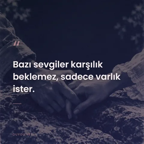 Bazı sevgiler karşılık beklemez, sadece varlık ister.