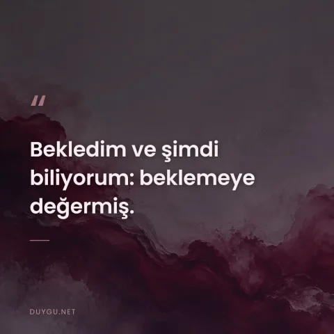 Bekledim ve şimdi biliyorum: beklemeye değermiş.