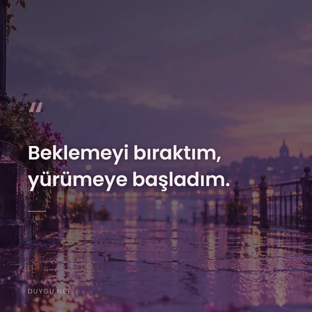 Resimli söz: Beklemeyi bıraktım, yürümeye başladım.