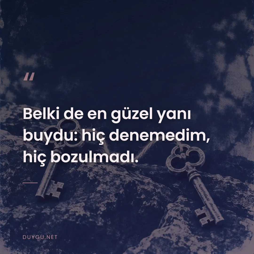Resimli söz: Belki de en güzel yanı buydu: hiç denemedim, hiç bozulmadı.