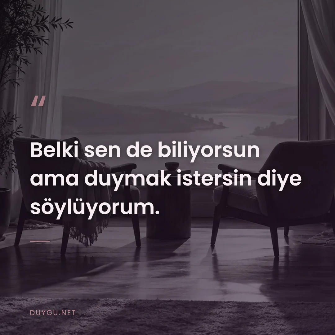 Resimli söz: Belki sen de biliyorsun ama duymak istersin diye söylüyorum.