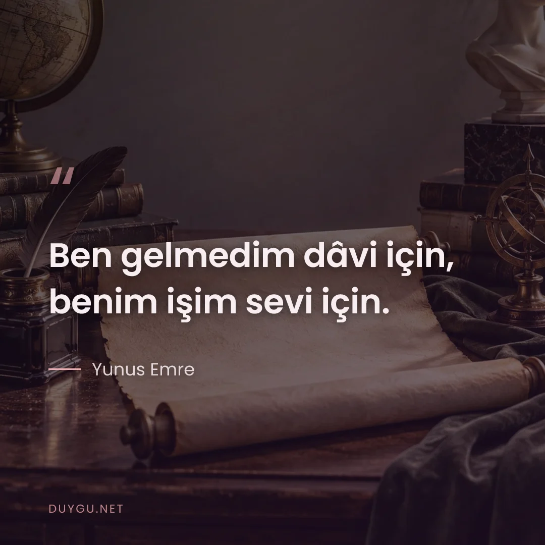 Resimli söz: Ben gelmedim dâvi için, benim işim sevi için.