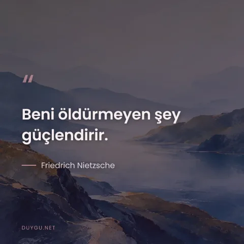 Beni öldürmeyen şey güçlendirir. — Friedrich Nietzsche