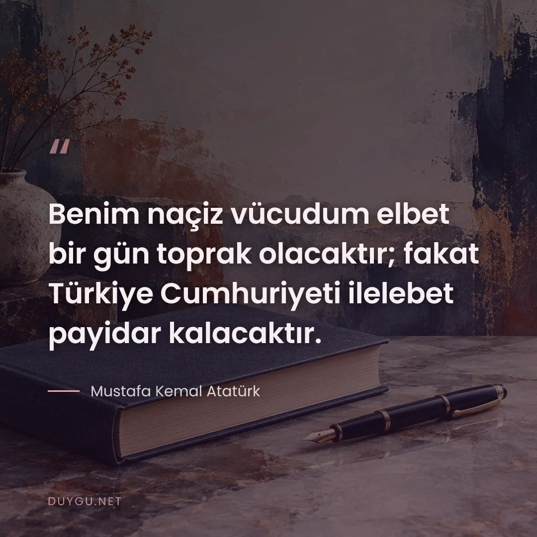 Resimli söz: Benim naçiz vücudum elbet bir gün toprak olacaktır; fakat Türkiye Cumh