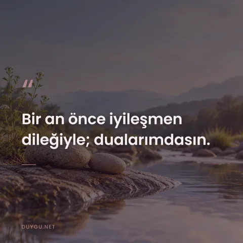 Bir an önce iyileşmen dileğiyle; dualarımdasın.